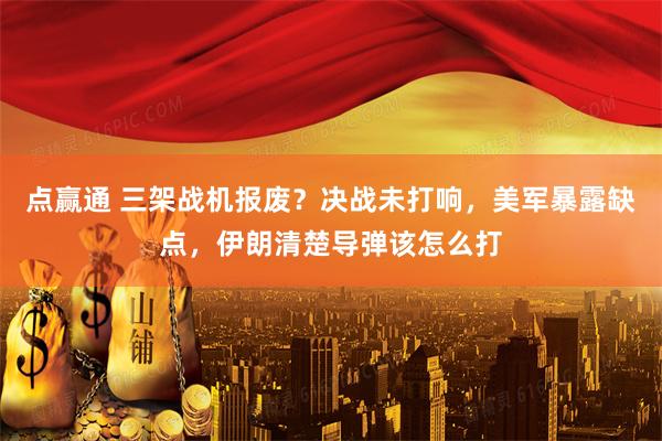 点赢通 三架战机报废？决战未打响，美军暴露缺点，伊朗清楚导弹该怎么打